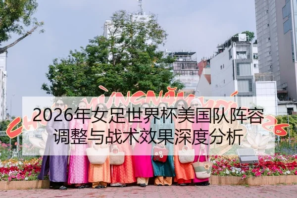 2026年女足世界杯美国队阵容调整与战术效果深度分析